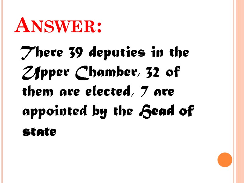 Answer:  There 39 deputies in the Upper Chamber, 32 of them are elected,